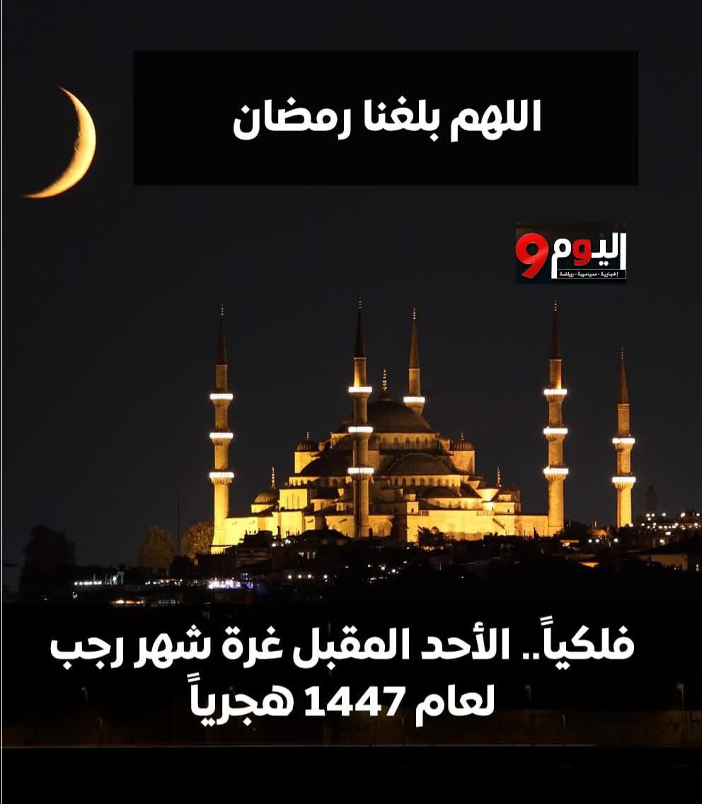 غرة شهر رجب 1447 هـ فلكيًا الأحد 21 ديسمبر 2025 .. دعاء بالبلوغ إلى رمضان واستقبال نفحات الشهر الحرام